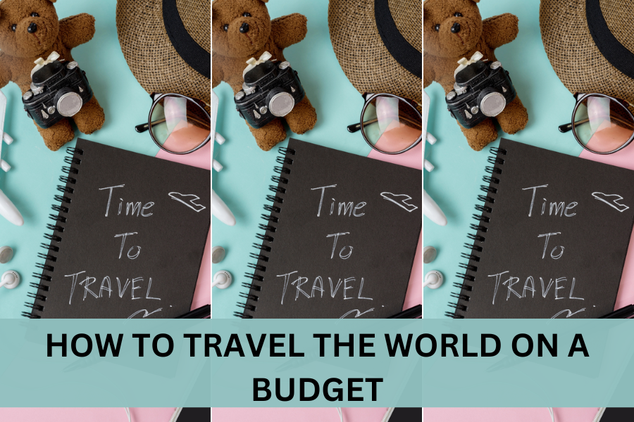 HOW TO TRAVEL THE WORLD ON A BUDGET